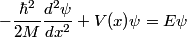 \begin{align*}-\frac{\hbar^2}{2 M} \frac{d^2 \psi}{dx^2} + V(x) \psi = E \psi\end{align*}