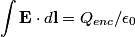 \begin{align*}\int \mathbf{E} \cdot d \mathbf{l} = Q_{enc}/\epsilon_0\end{align*}